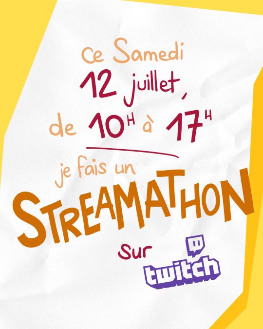 "ce samedi 12 juillet, de 10h à 17h je fais un Streamathon sur Twitch"