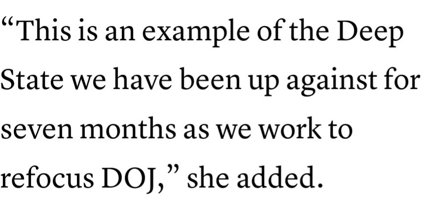 This is an example of the Deep State we have been up against for seven months as we work to refocus DOJ, she added.