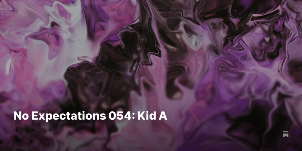 No Expectations 054: Kid A