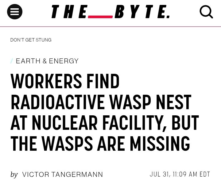Headline from The_Byte that reads:

Workers Find Radioactive Wasp Nest At Nuclear Facility, But The Wasps Are Missing
