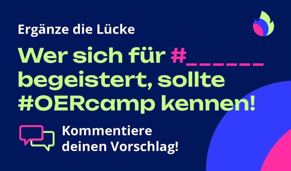 Text im OERcamp-Design:
Ergänze die Lücke
Wer sich für #_. begeistert, sollte #OERcamp kennen!
Kommentiere deinen Vorschlag!