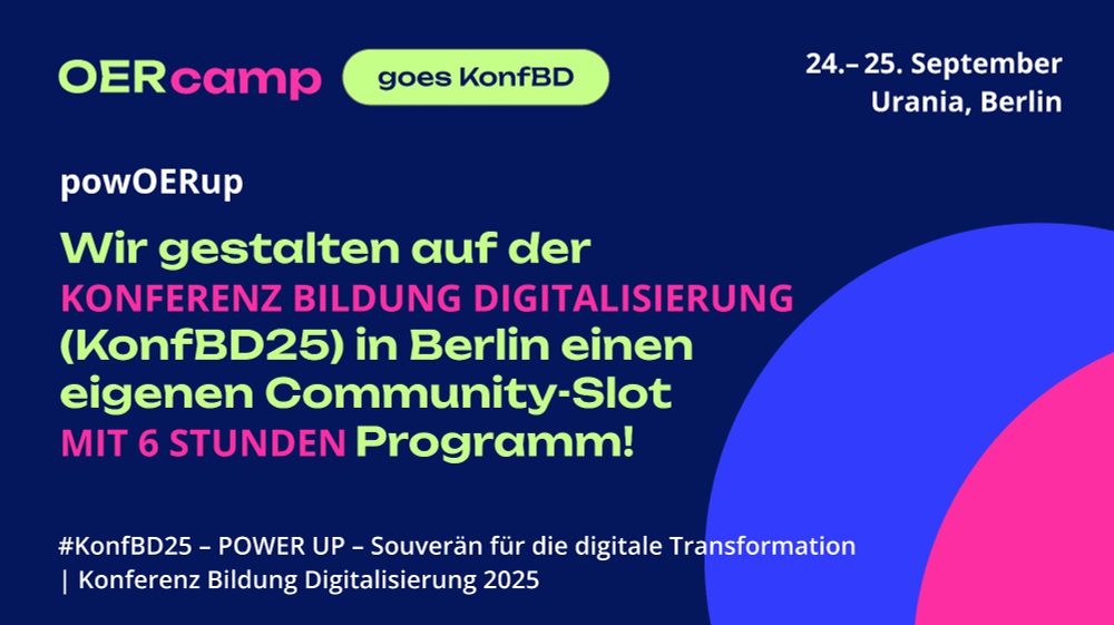 Text in OERcamp-Design:


OERcamp
goes KonfBD
powOERup
Wir gestalten auf der
KONFERENZ BILDUNG DIGITALISIERUNG
(KonfBD25) in Berlin einen eigenen Community-Slot
MIT 6 STUNDEN Programm!
#KonfBD25 - POWER UP - Souverän für die digitale Transformation
| Konferenz Bildung Digitalisierung 2025

24.- 25. September
Urania, Berlin