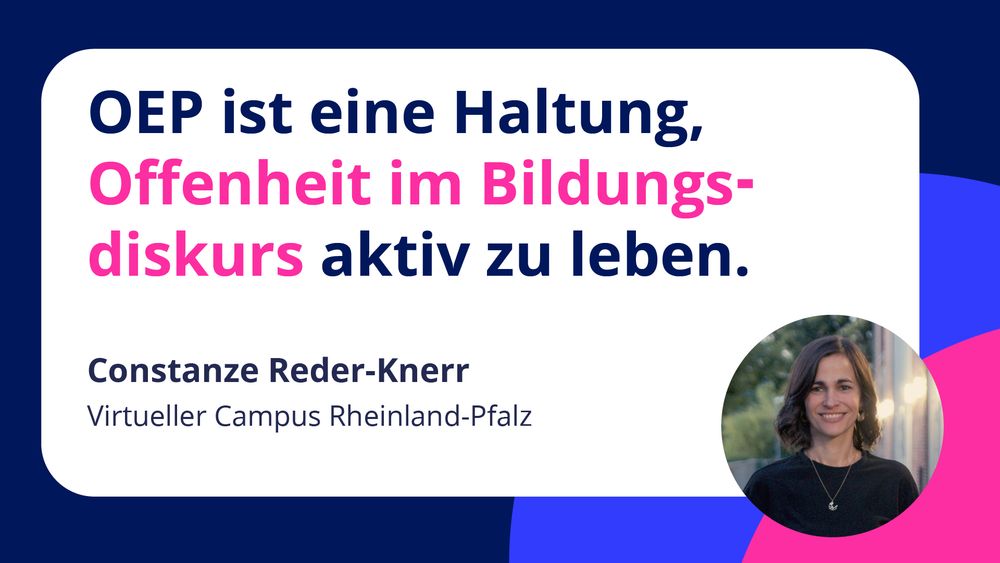 „OEP ist eine Haltung, Offenheit im Bildungsdiskurs aktiv zu leben.” Constanze Reder-Knerr (Virtueller Campus Rheinland-Pfalz)