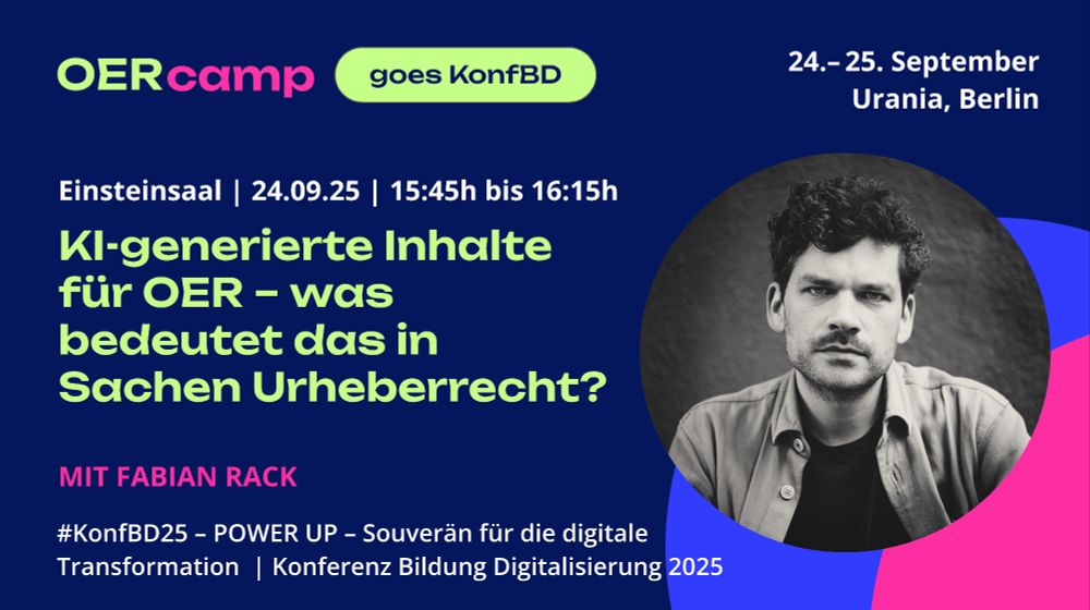 Text im OERcamp-Design:

OERcamp goes KonfBD
24.- 25. September
Urania, Berlin
Einsteinsaal | 24.09.25 | 15:45h bis 16:15h 

Kl-generierte Inhalte für OER - was bedeutet das in Sachen Urheberrecht?

mit Fabian Rack

#KonfBD25 - POWER UP - Souverän für die digitale Transformation | Konferenz Bildung Digitalisierung 2025
