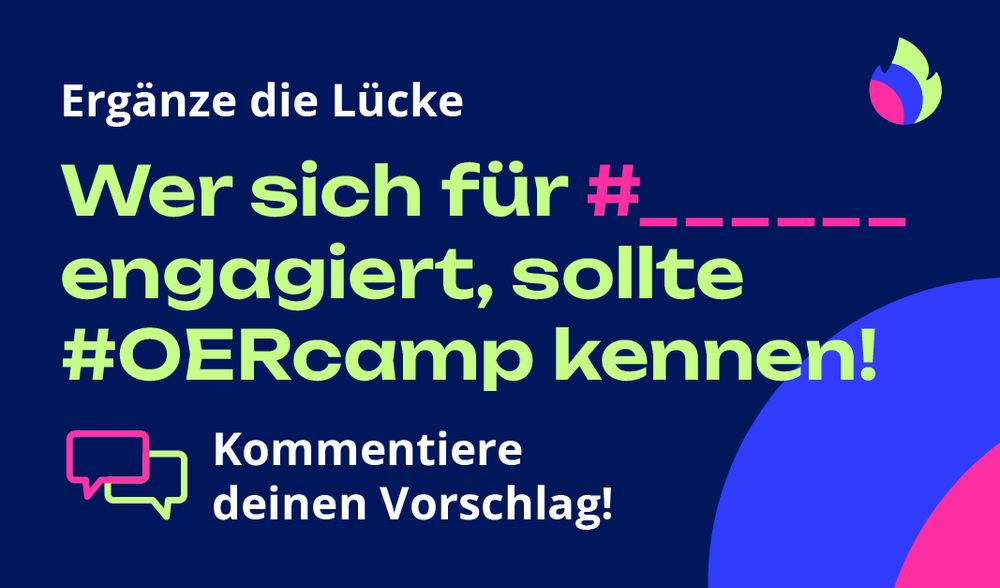 Text im OERcamp-Design:
Ergänze die Lücke
Wer sich für #_ engagiert, sollte #OERcamp kennen!
Kommentiere deinen Vorschlag!