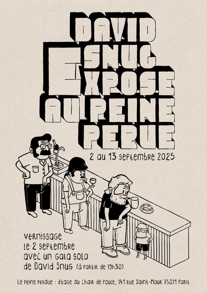 Affiche qui annonce mon expo au Peine Perdu
c'est ecrit :
David snug expose au Peine Perdue
du 2 au 13 septembre 2025
Vernissage le 2 septembre avec un gala solo de David Snug ( à partir de 19h30)
Le peine perdue - étage du Chair de Poule 141 rue Saint Maur 75011 Paris
Le dessin c'est un comptoir de bar en perspective cavalière avec des gens.