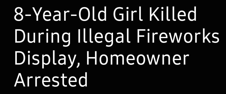 A news headline in white text on a black background reads, "8-Year-Old girl killed during illegal fireworks display, homeowner arrested" 