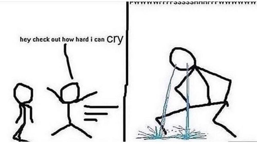 a stick figure runs up to another stick figure saying "hey check out how hard i can cry". in the second panel, the stick figure is bent over with tears shooting out of its face so hard that it's making impacts against the ground