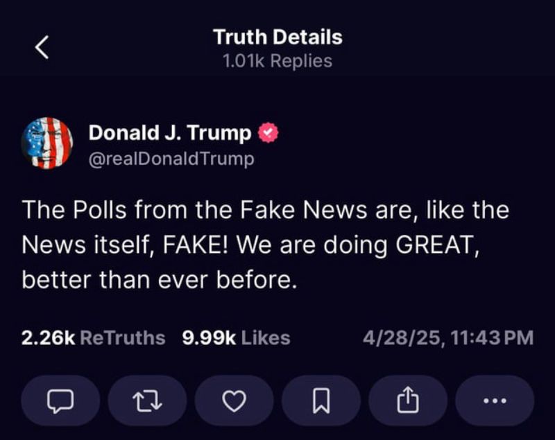 screenshot of trump post 4/28/25 - Don’t believe the fake polls, he’s doing great and everyone loves him!