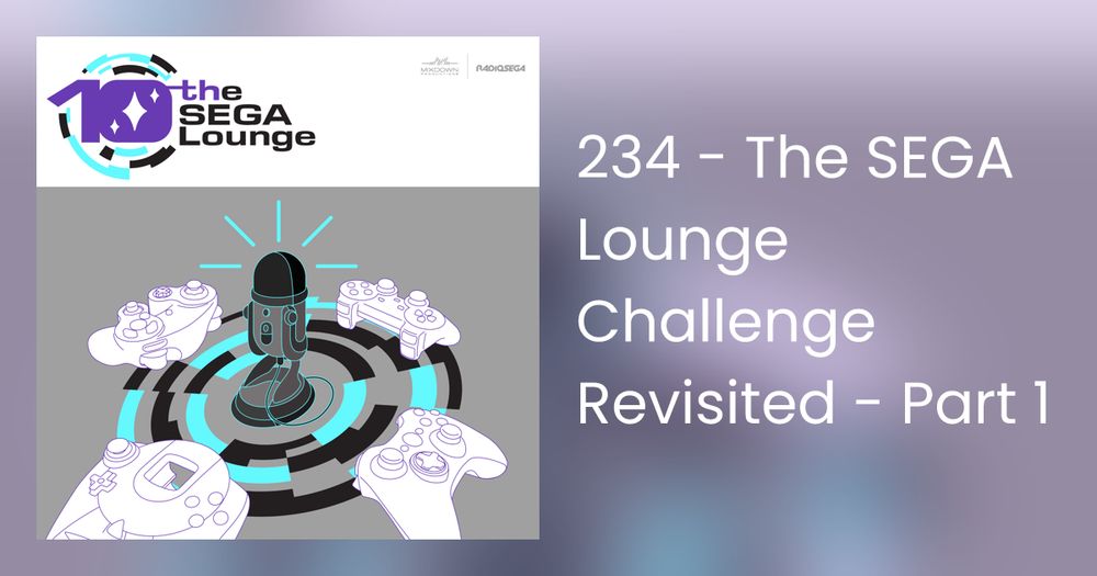 234 - The SEGA Lounge Challenge Revisited - Part 1