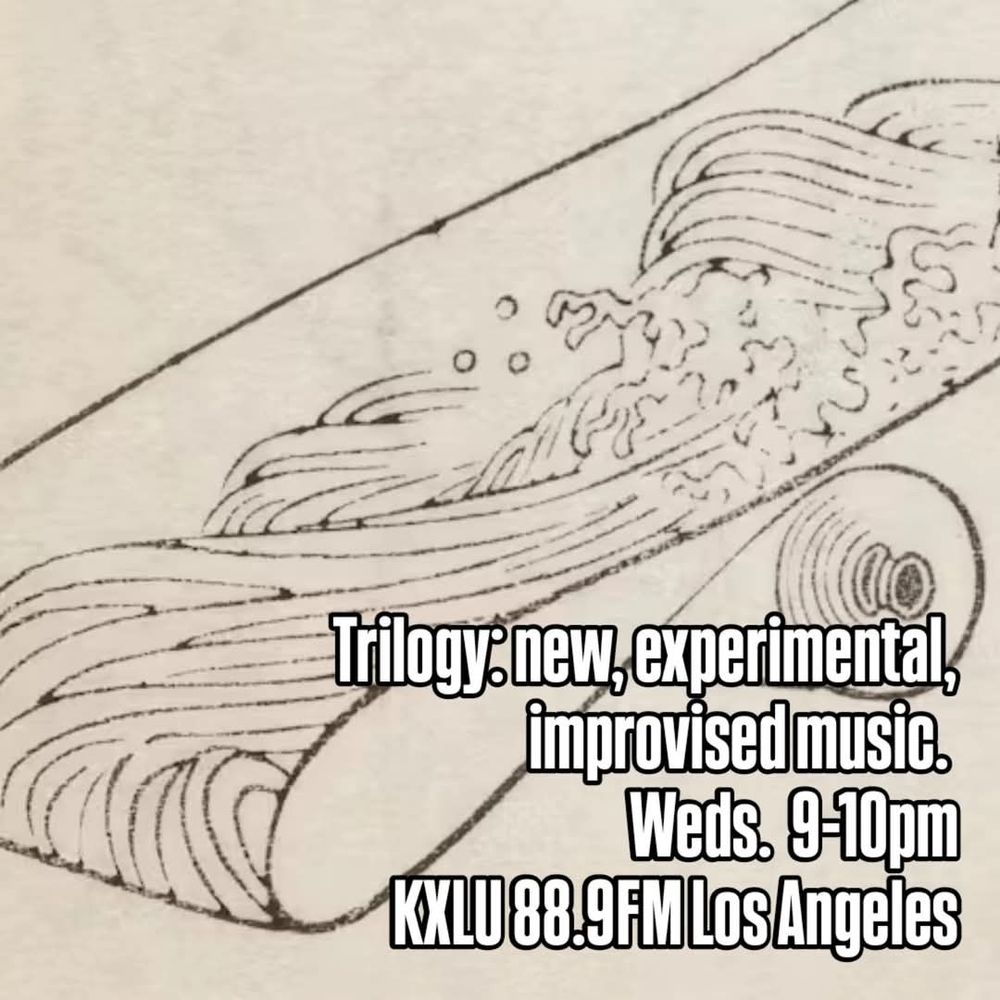 Trilogy: new, experimental, improvised music. Wednesday 9-10pm KXLU 88.9 FM Los Angeles.