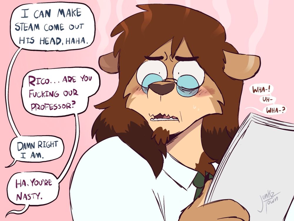 Barley looks flustered and can’t muster words. He has steam coming out his head.

Rico says “I can make steam come out his head, haha.”

Owen says after “Rico…are you fucking our professor?”

Rico replies “Damn right I am”

Owen then says “Ha, you’re nasty”