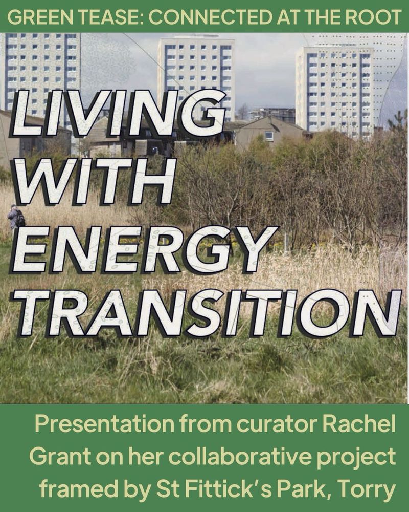 An image of long green and yellow grass and trees with three high-rise flats in the background. Text overlaid reads: Living With Energy Transition. Text above image reads: Green Tease: Connected at the Root. Text below image reads: Presentation from curator Rachel Grant on her collaborative project framed by St Fittick’s Park, Torry 
