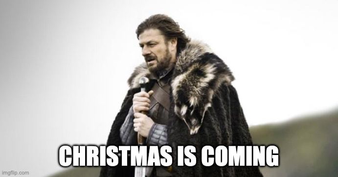 It's the GoT "winter is coming" meme, with text that says CHRISTMAS IS COMING