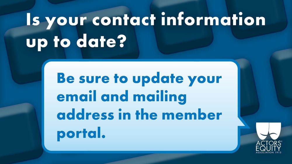 Graphic with a blue keyboard background. Large text at the top reads: “Is your contact information up to date?” Below, in a speech bubble, it says: “Be sure to update your email and mailing address in the member portal.” The Actors' Equity Association logo appears in the bottom right corner.