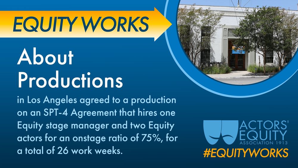 About Productions in Los Angeles agreed to a production on an SPT-4 Agreement that hires one Equity stage manager and two Equity actors for an onstage ratio of 75%, for a total of 26 work weeks.