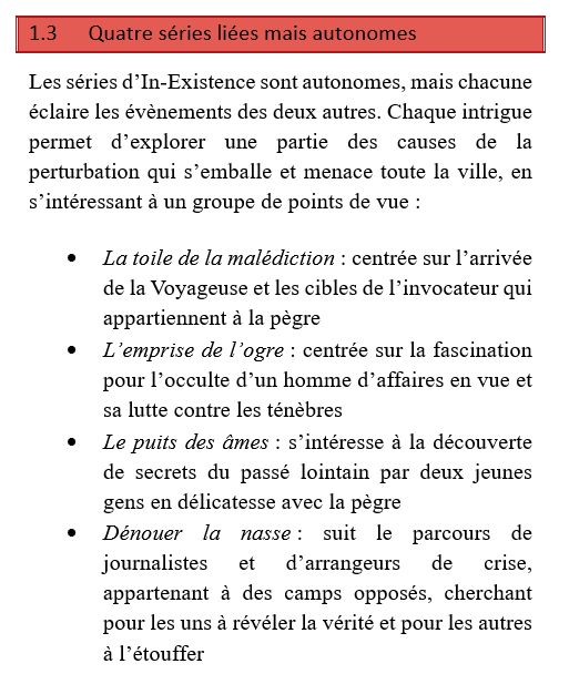 Les séries d’In-Existence sont autonomes, mais chacune éclaire les évènements des deux autres. Chaque intrigue permet d’explorer une partie des causes de la perturbation qui s’emballe et menace toute la ville, en s’intéressant à un groupe de points de vue :
•	La toile de la malédiction : centrée sur l’arrivée de la Voyageuse et les cibles de l’invocateur qui appartiennent à la pègre
•	L’emprise de l’ogre : centrée sur la fascination pour l’occulte d’un homme d’affaires en vue et sa lutte contre les ténèbres
•	Le puits des âmes : s’intéresse à la découverte de secrets du passé lointain par deux jeunes gens en délicatesse avec la pègre
•	Dénouer la nasse : suit le parcours de journalistes et d’arrangeurs de crise, appartenant à des camps opposés, cherchant pour les uns à révéler la vérité et pour les autres à l’étouffer
