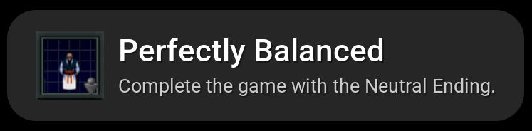 Perfectly Balanced
Complete the game with the Neutral Ending.
