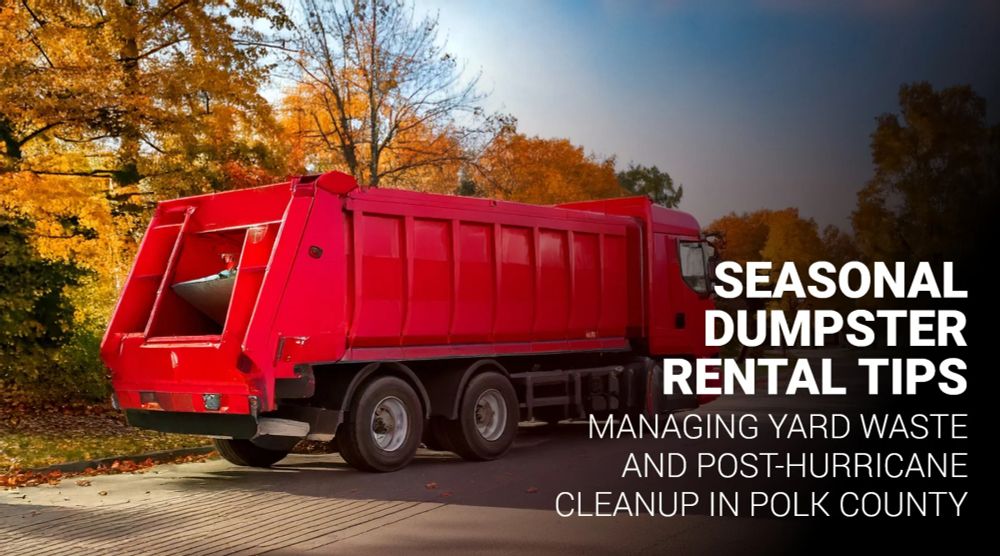 Seasonal Dumpster Rental Tips: Managing Yard Waste and Post-Hurricane Cleanup in Polk County -