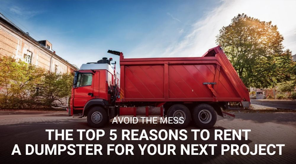 Avoid the Mess: The Top 5 Reasons to Rent a Dumpster for Your Next Project -