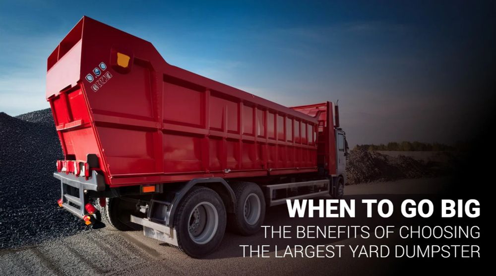 When to Go Big: The Benefits of Choosing the Largest Yard Dumpster -