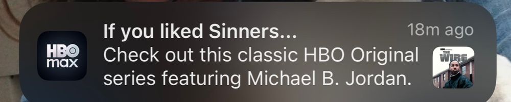 HBO Max push notification…

If you liked Sinners...
Check out this classic HBO Original series featuring Michael B. Jordan.
(It’s THE WIRE)