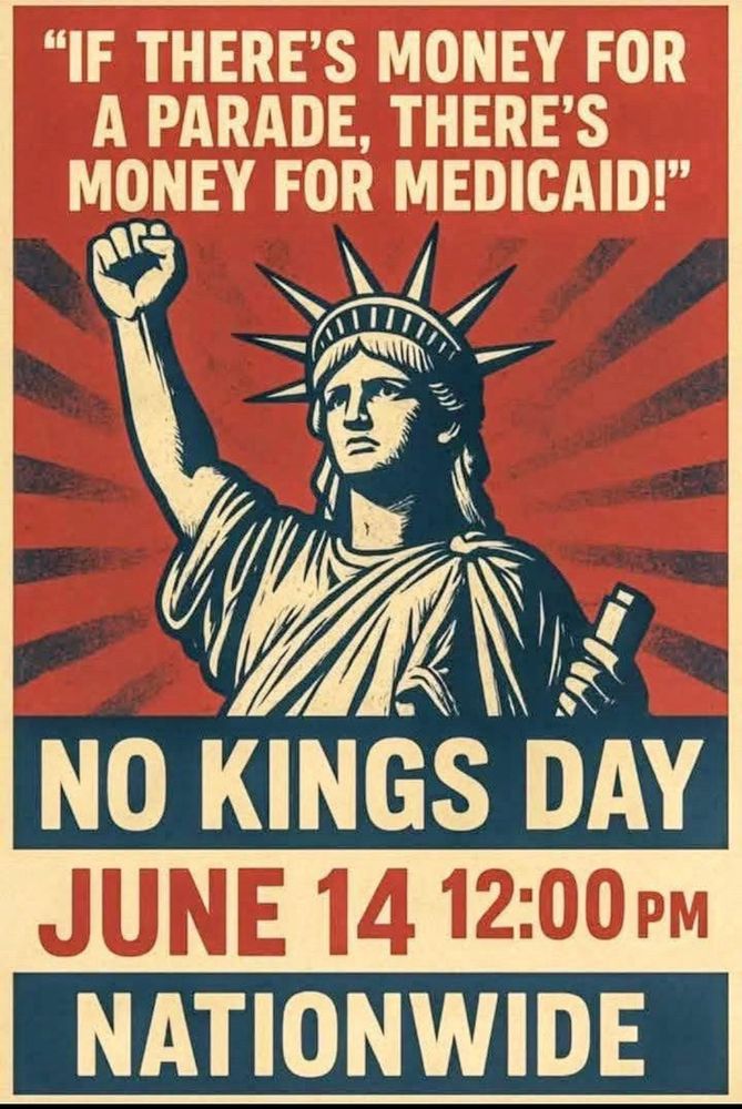 "IF THERE'S MONEY FOR A PARADE, THERE'S MONEY FOR MEDICAID!"

NO KINGS DAY
JUNE 14 12:00 PM
NATIONWIDE