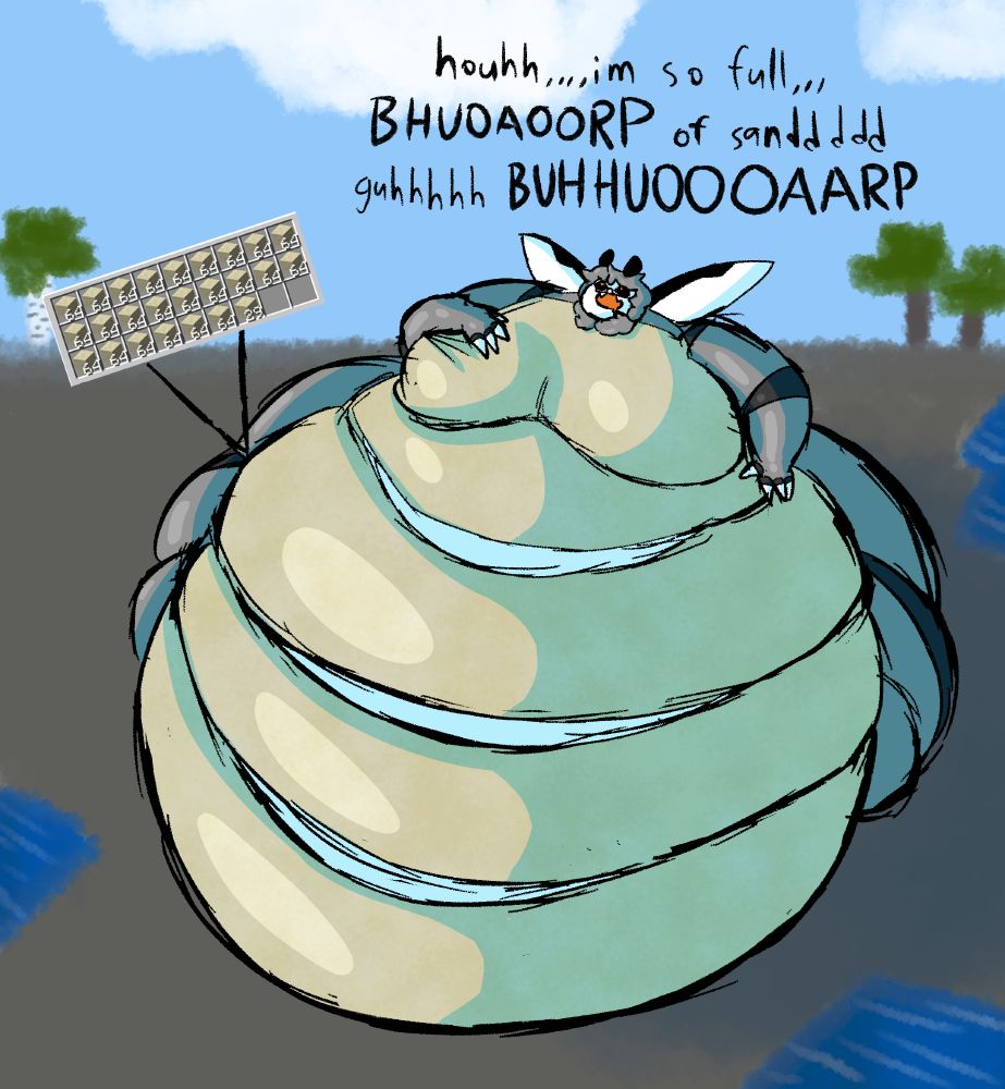 Bug full of Minecraft sand
"houhh,,,,im so full,,, BHUAOORP of sanddddd guhhhhh BUHHUOOOAARP"