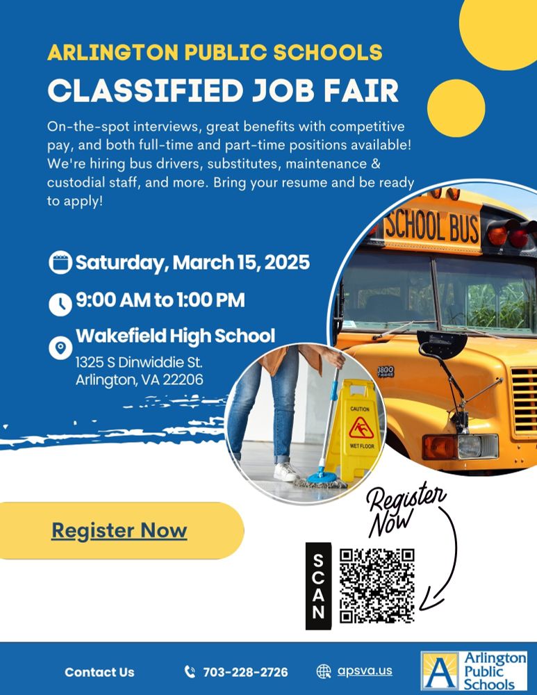 Arlington Public Schools Classified Job Fair Join Arlington Public Schools for an in-person job fair with on-site interviews. Bring a resume and any necessary documents (transcripts, licenses, etc.). 📅 Date: Saturday, March 15, 2025 ⏰ Time: 9:00 AM - 1:00 PM 📍 Location: Wakefield High School, 1325 S Dinwiddie St., Arlington, VA 22206 A "Register Now" button is prominently displayed. Two circular images are included: one featuring a teacher in a classroom with students and another showing a job fair interaction. Arlington Public Schools' logo appears at the bottom, along with a QR code for registration.