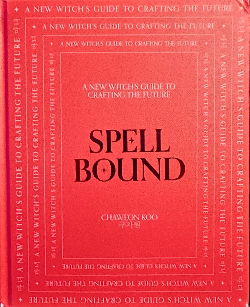 Red book cover with the title Spell Bound  by Chaweon Koo.The words,"A new witch's guide to crafting the feature", is repeated in white lettering around the edges.