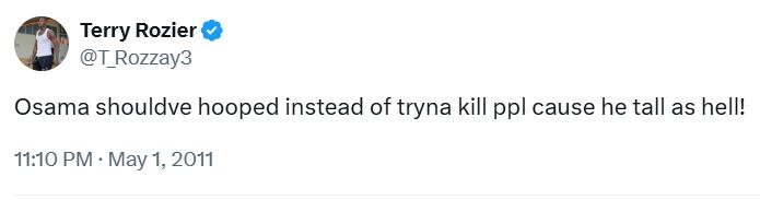 tweet from Terry Rozier "Osama shouldve hooped instead of tryna kill ppl cause he tall as hell!" sent moment after the announcement of Bin Laden's capture/killing 
