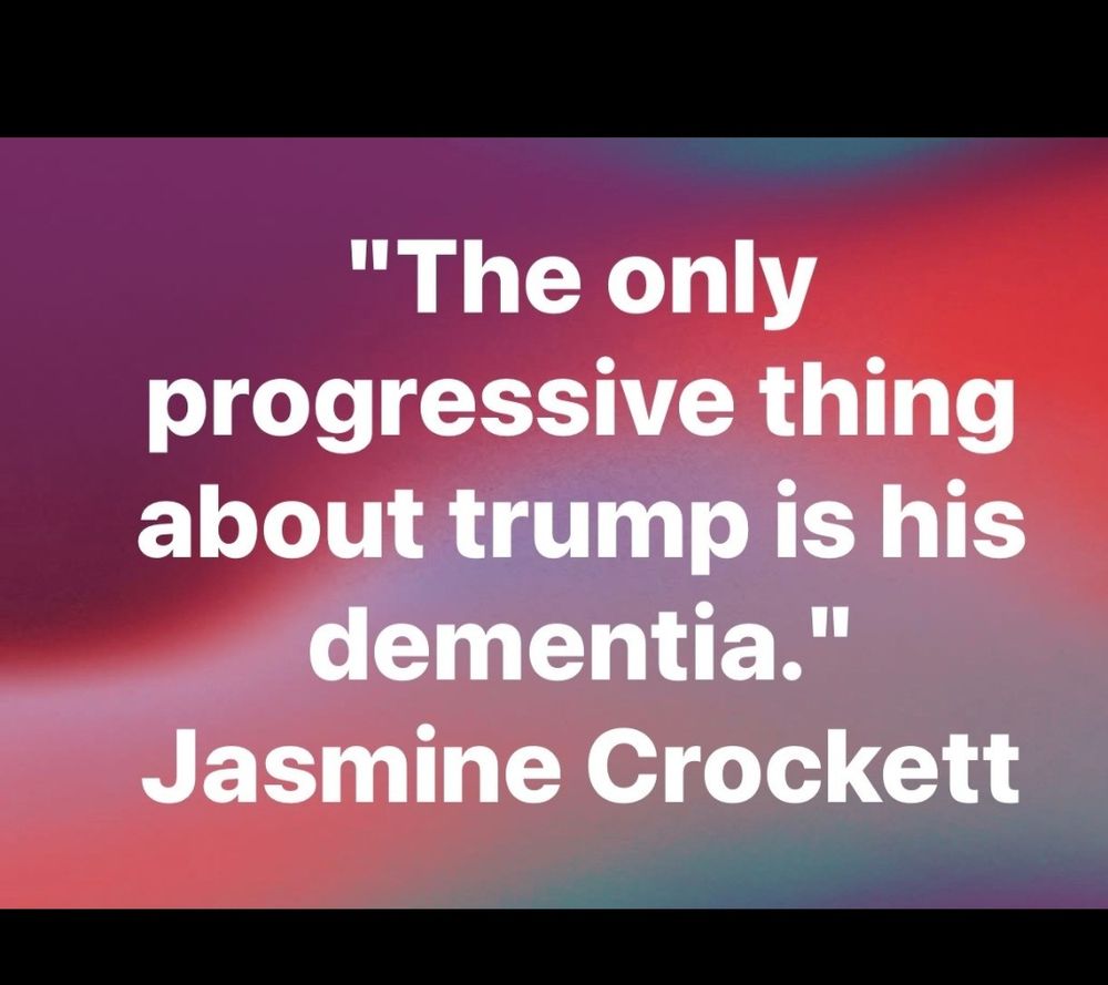 The only progressive thing about Trump is his dementia. Jasmine Crocket