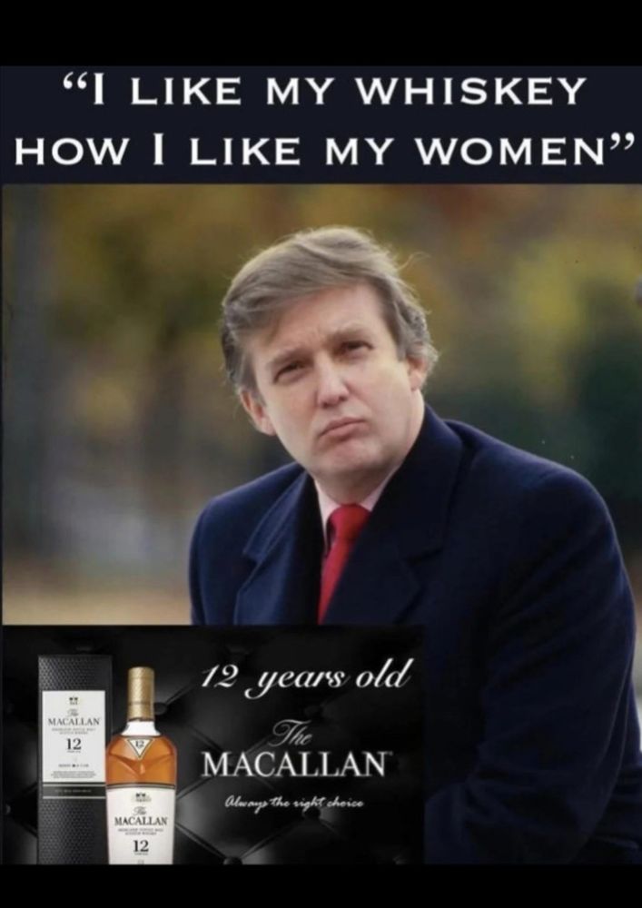 It's an advertisement with a picture of Trump (pre-orange) that says, I like my whiskey like I like my women...12 years old.