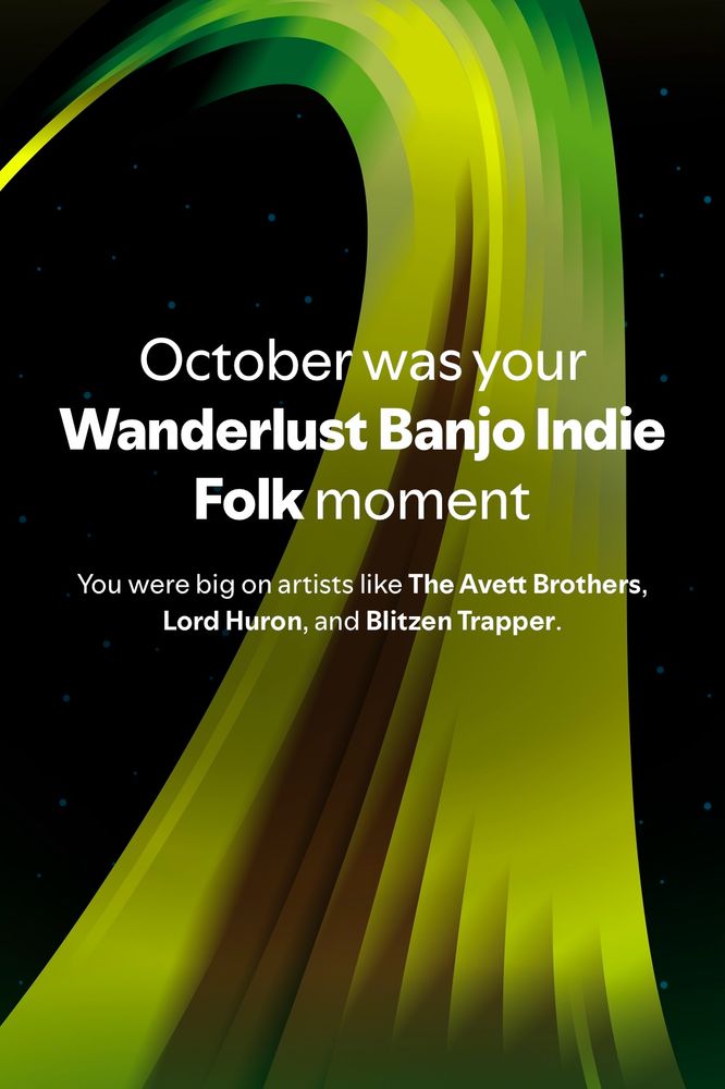 A Spotify wrapped screenshot. A black background with a green and yellow swoop. The text reads: “October was your wanderlust banjo indie folk moment.” Below it in smaller font reads: “you were big on artists like the avett brothers, lord Huron, and blitzen trapper.”