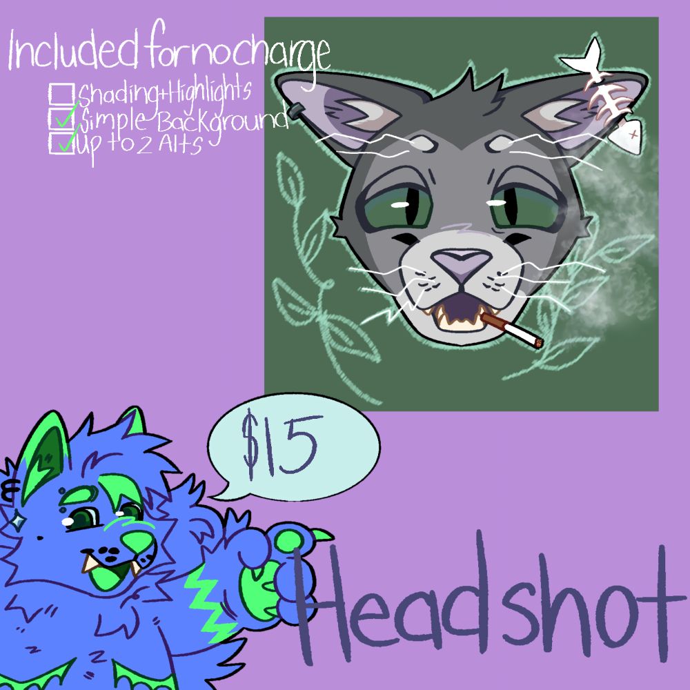 Headshot are $15 (may go of if it's a complex design)and come with a simple bg, and up to 2 alts for no additional charge