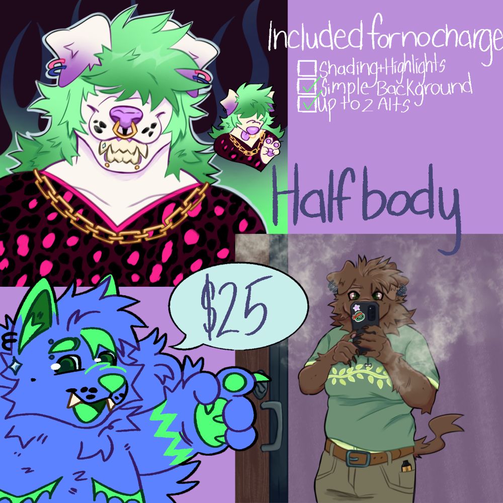 Halfbodies are $25 (may go of if it's a complex design) and come a simple bg, and up to 2 alts for no additional cost.