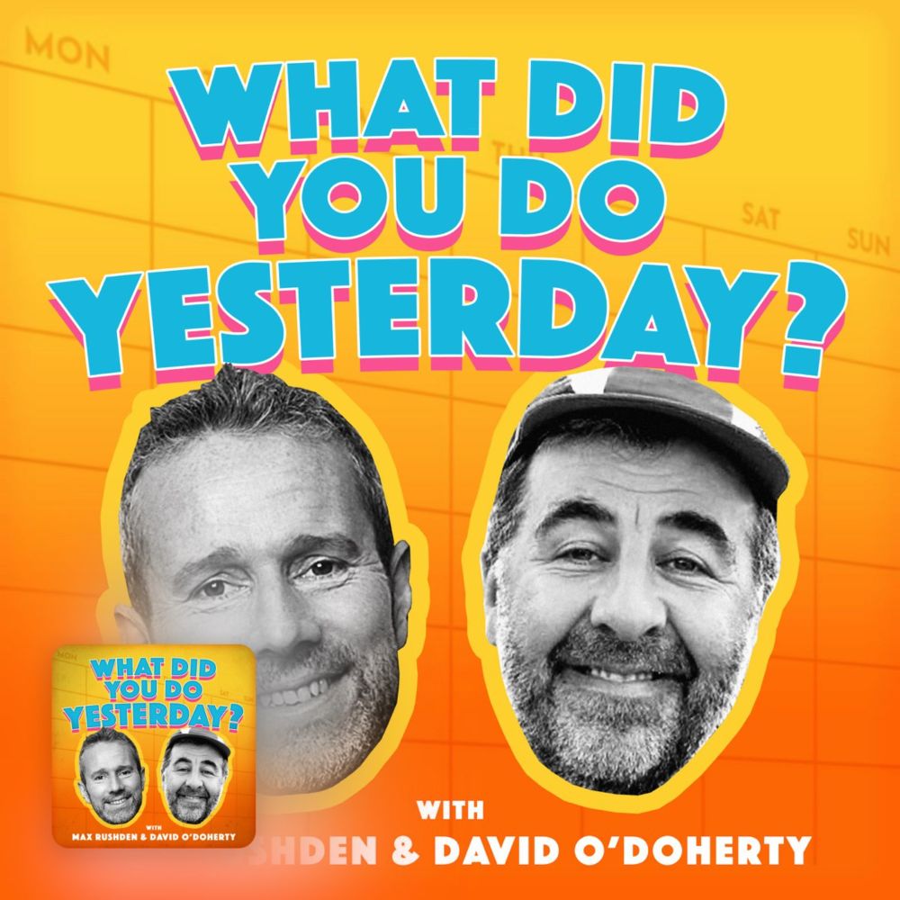 Podcast Episode · What Did You Do Yesterday? with Max Rushden & David O'Doherty · 24/08/2025 · 1h 4m