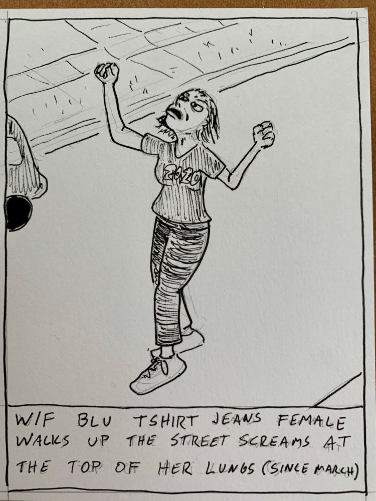 W/F BLU TSHIRT JEANS FEMALE WALKS UP THE STREET SCREAMS AT THE TOP OF HER LUNGS (SINCE MARCH)