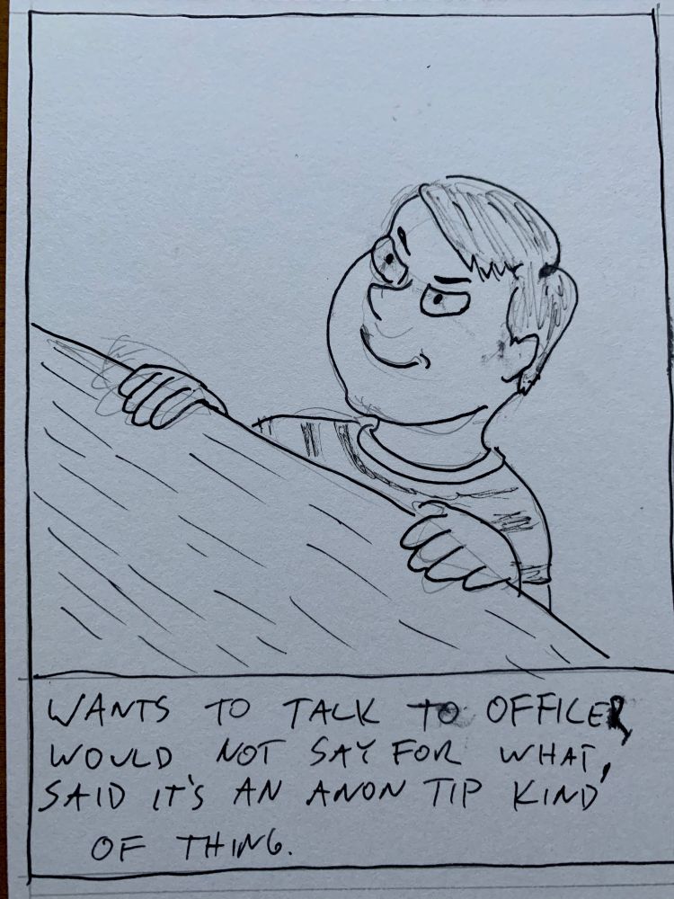WANTS TO TALK TO OFFICER, WOULD NOT SAY FOR WHAT, SAID IT'S AN ANON TIP KIND OF THING.