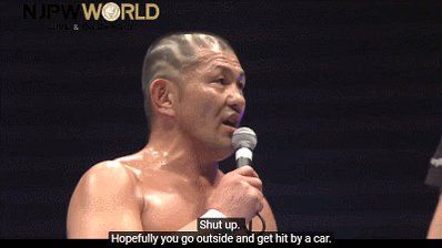 Minoru Suzuki telling you to shut up, and hoping you get hit by a car