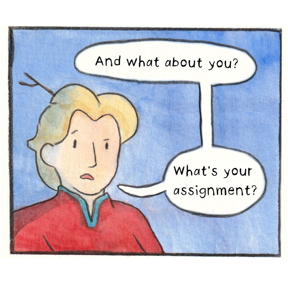 Comic panel of a guy with a stick stuck in his hair has speech bubbles. They say “and what about you? What’s your assignment?”
