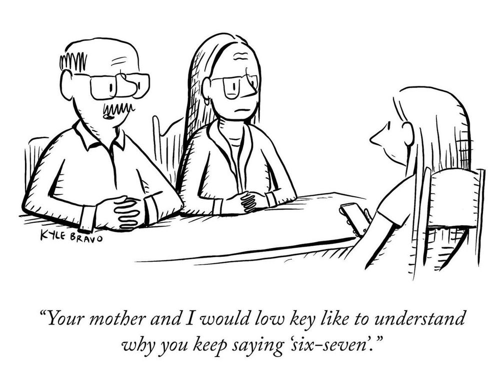 A comic showing two parents sitting at a table talking to their teenage daughter, who is holding a smartphone.

The dad is saying "Your mother and I would low-key like to understand why you keep saying 'six-seven'".