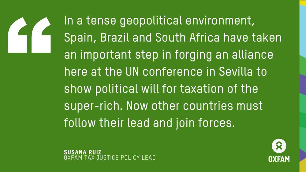 In a tense geopolitical environment, Spain, Brazil and South Africa have taken an important step in forging an alliance here at the UN conference in Sevilla to show political will for taxation of the super-rich. Now other countries must follow their lead and join forces.