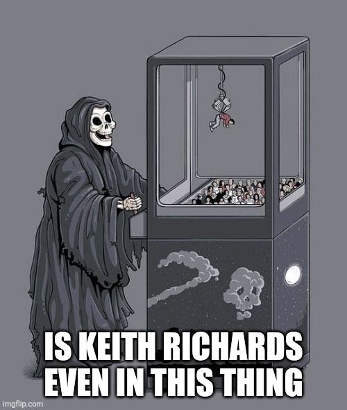 The meme photo of the grim reaper at a claw machine. The bottom text says "IS KEITH RICHARDS EVEN IN THIS THING"