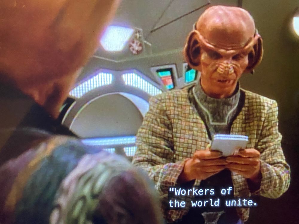 Rom on DS9: “Workers of the world unite.”