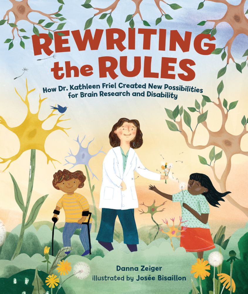 Front cover of the picture book Rewriting the Rules: How Dr. Kathleen Friel Created New Possibilities for Brain Research and Disability. It features Dr. Friel, a pale-skinned woman with rosy cheeks and shoulder-length brown hair, wearing a white lab coat. Her right arm and leg are turned inward and her right hand is curled under due to her cerebral palsy. One her right is a child with light brown skin and medium brown hair, wearing a yellow striped t-shirt, blue pants, and blue shoes. He uses black forearm crutches. To Dr. Friel's left is a child with dark brown skin and black hair that goes midway down their back, wearing a pale blue polka dotted shirt and a red-orange knee-length skirt. The child is blowing on a dandelion to send the seeds fling. Surrounding the three human figures are dandelions (which are associated with cerebral palsy) and fantastical flowers and trees that incorporate the shapes of neurons.