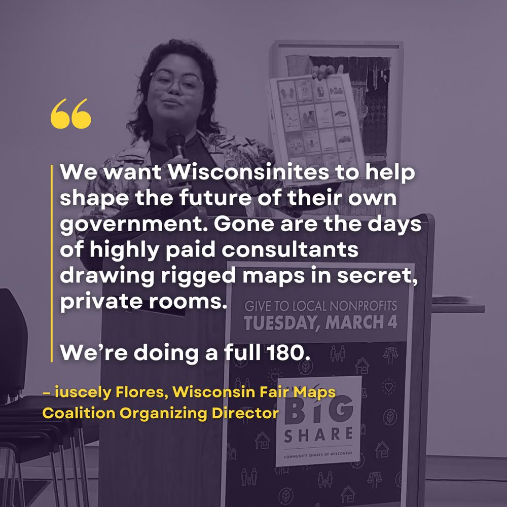 We want Wisconsinites to help shape the future of their own government. Gone are the days of highly paid consultants drawing rigged maps in secret, private rooms. 

We’re doing a full 180.

attributed to iuscely Flores, Wisconsin Fair Maps Coalition Organizing Director
