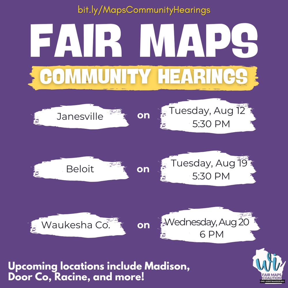 Fair Maps 
Community Hearings
Janesville on August 12 at 5:30 pm
Beloit on August 19 at 5:30 pm
Waukesha Co. on August 20 at 6 pm