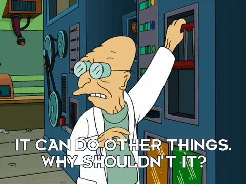 Scene from Futurama-
Professor Farnsworth is at a machine, ready to pull a lever. The caption reads "It can do other things, why shouldn't it?"
