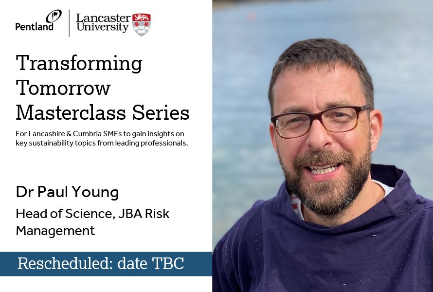 Image with text and photo of a man wearing glasses and smiling at the camera in front of a body of water. Text reads: Transforming Tomorrow Masterclass Series. For Lancashire & Cumbria SMEs to gain insights on key sustainability topics from leading professionals. Dr Paul Young, Head of Science, JBA Risk Management. Rescheduled: date TBC